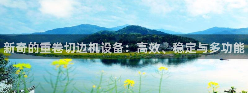 清远顺盈娱乐公司地址：新奇的重卷切边机设备：高效、稳定与多功