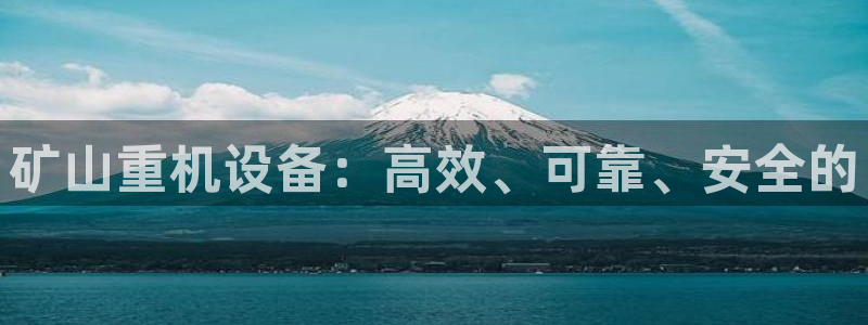 顺盈有什么娱乐场所：矿山重机设备：高效、可靠、安全的