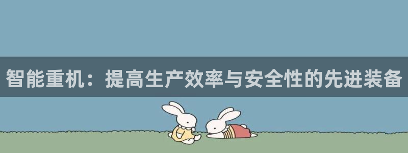 顺盈娱乐公司介绍：智能重机：提高生产效率与安全性的先进装备